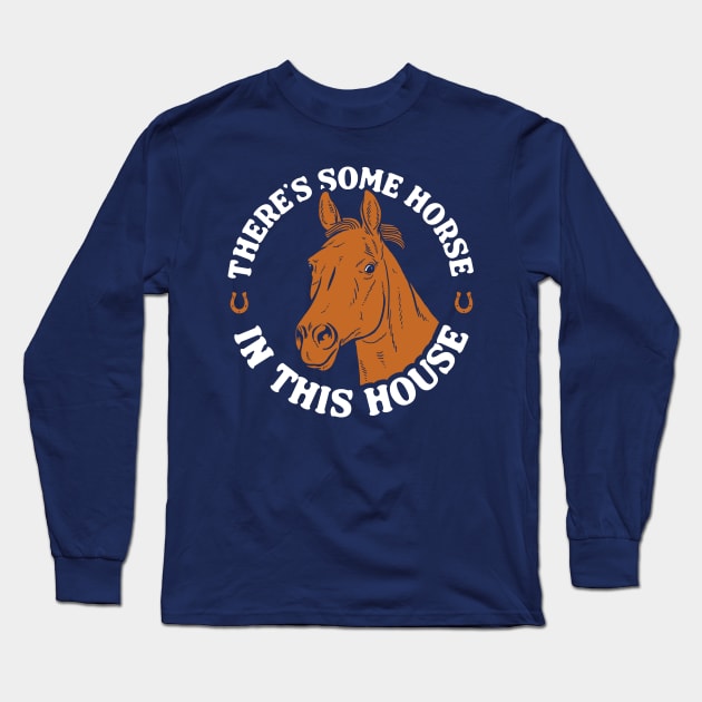 There's Some Horse In This House Long Sleeve T-Shirt by dumbshirts